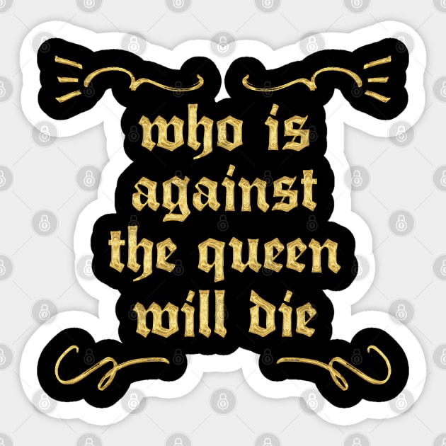 Who Is Against The Queen Will Die Sticker by DankFutura